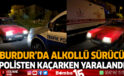 Burdur’da Alkollü Sürücü Polisten Kaçarken Yaralandı